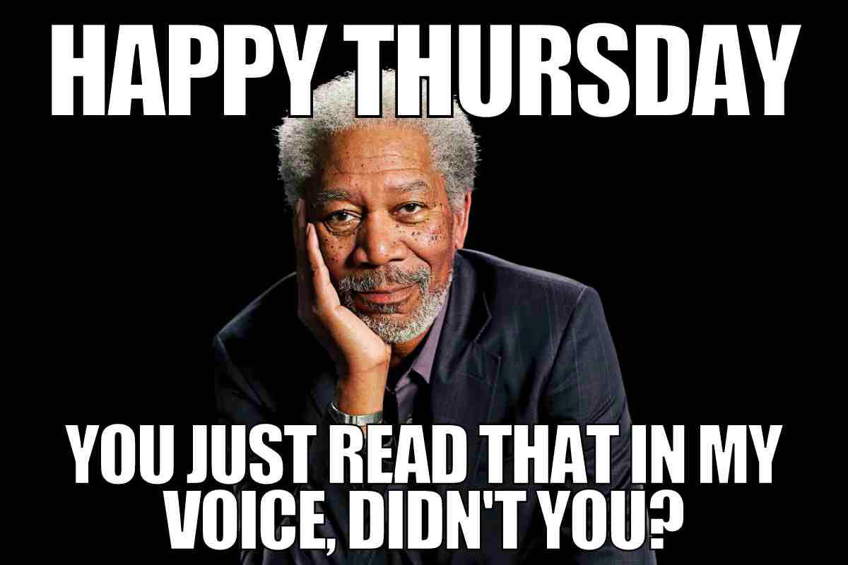 happy thursday image A cheerful Thursday meme featuring a distinguished man with a thoughtful expression, captioned "Happy Thursday, you just read that in my voice, didn't you?" prompting a playful nod to how iconic voices resonate in our heads, even midweek.