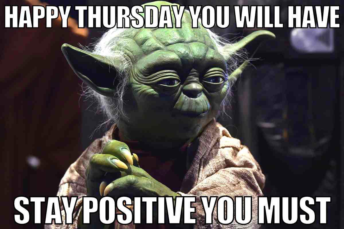 happy thursday meme Yoda, looking wise and a bit cheeky, reminds us that a Happy Thursday is ensured if you stay positive, channeling the Force of humor to combat the pre-Friday blues.