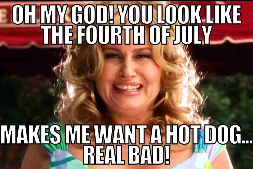jennifer coolidge meme fourth of july oh my god! you look like the fourth of july makes me want a hot dog real bad