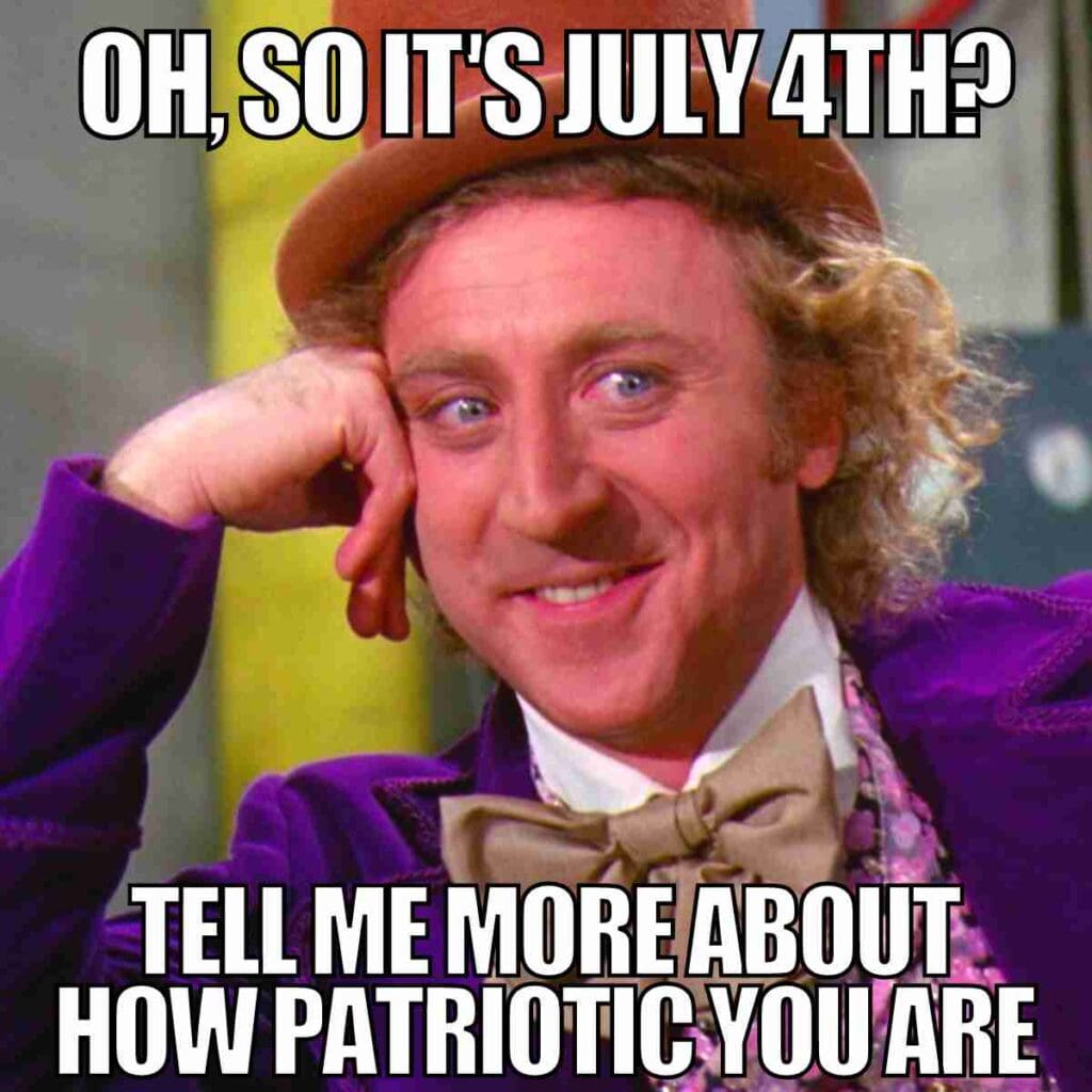 patriotic meme july 4th oh, so it's july 4th? tell me more about how patriotic you are