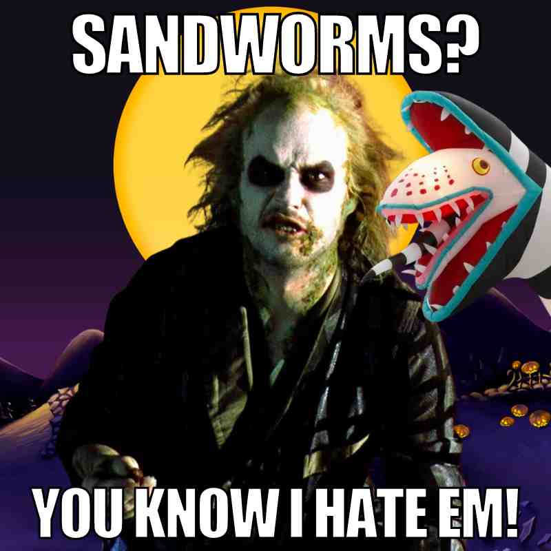 sandworms meme funny beetlejuice meme with a sandworm captioned sandworms? you know i hate them!