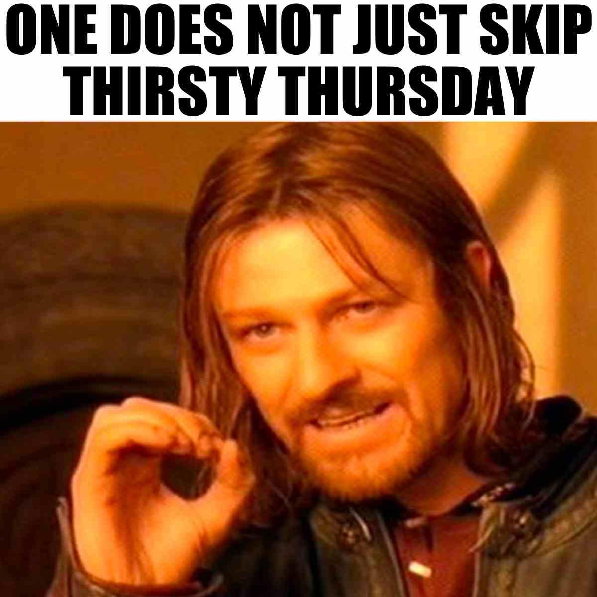 thirsty thursday memes A meme featuring a man with long hair and a serious expression alongside text that reads, "One does not just skip Thirsty Thursday," humorously emphasizing the importance of the tradition.