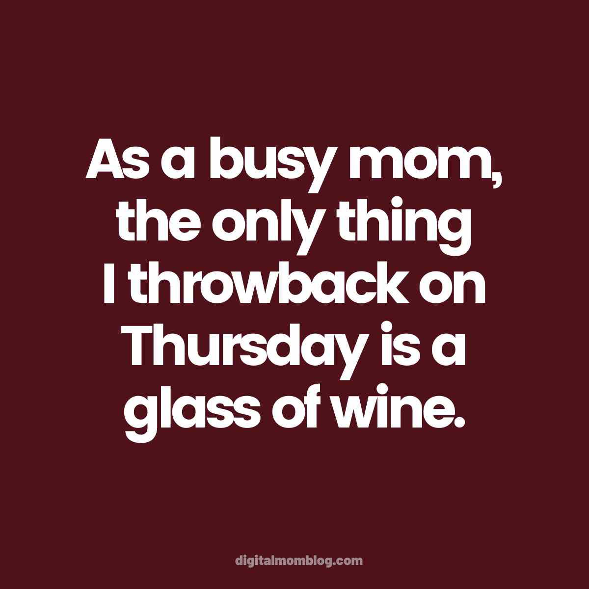 throwback thursday meme funny A humorous Thursday meme with the text: 'As a busy mom, the only thing I throwback on Thursday is a glass of wine,' showcasing the relatable chaos of parenting and the need for a little liquid relaxation.