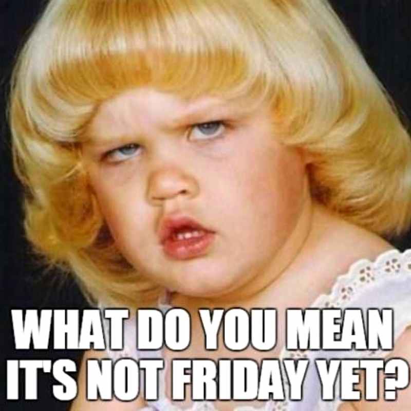 what do you mean its not friday meme A child with an exasperated expression and a blonde bowl cut, captioned with "WHAT DO YOU MEAN IT'S NOT FRIDAY YET?", perfectly summarizing everyone's midweek mood when the weekend feels forever away in a funny thursday meme