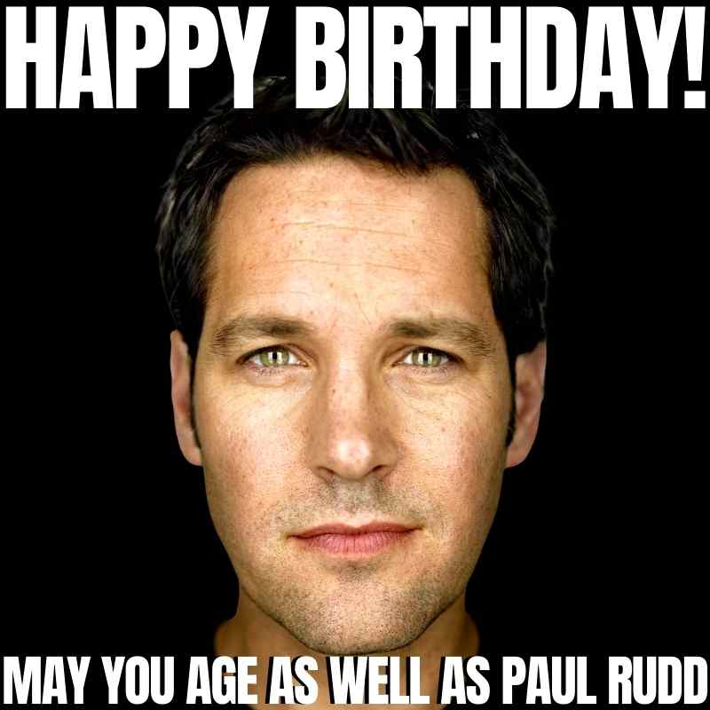 paul rudd birthday meme Birthday meme with humorous message: 'Happy Birthday! May you age as well as Paul Rudd,' referencing his famously ageless appearance.