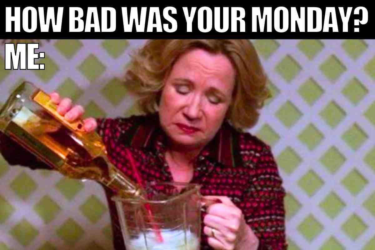 bad monday meme Meme showing a woman pouring a large amount of alcohol into a blender with the text 'How bad was your Monday? Me:' implying a rough start to the week with humor.