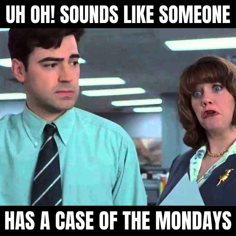case of the mondays meme Funny Monday meme showing an office scene with a man looking miserable and a woman teasing with the text, 'Uh oh! Sounds like someone has a case of the Mondays.' Perfect for expressing those Monday feels with humor.