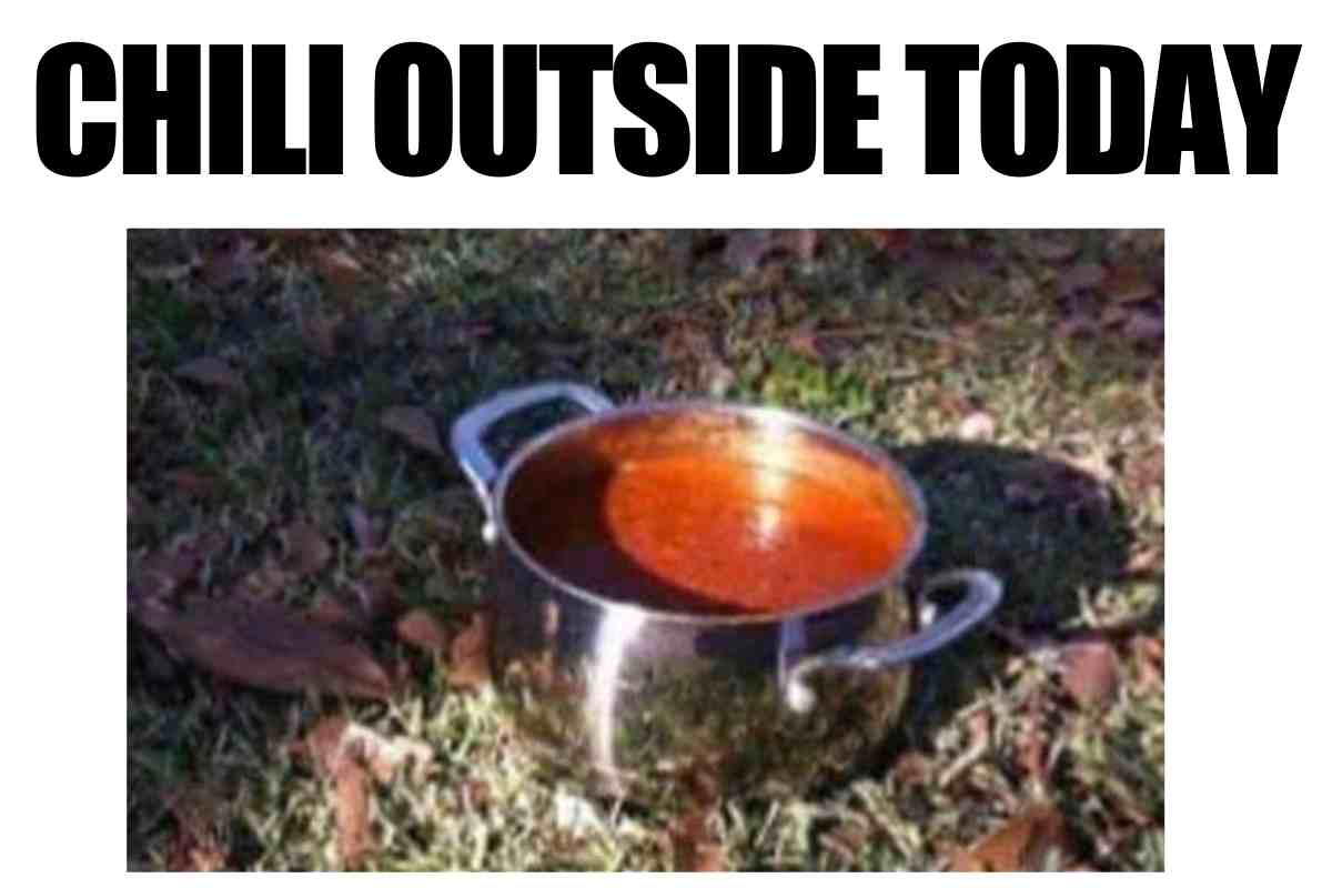 chili meme Meme with bold text 'CHILI OUTSIDE TODAY' above a pot of chili placed on the grass, humorously suggesting a chilly weather pun.