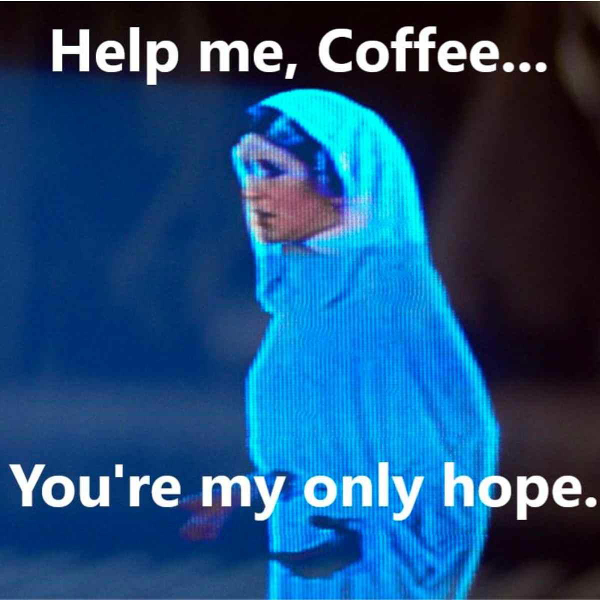 coffee caffeine meme Meme of a holographic figure saying, 'Help me, Coffee... You're my only hope,' humorously comparing coffee to a famous scifi rescue plea.