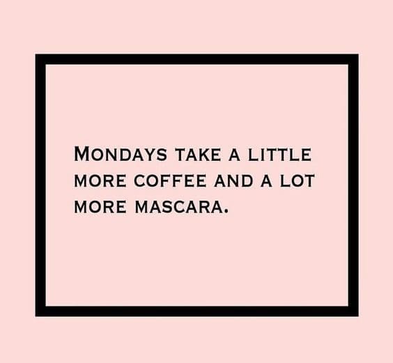 coffee good morning monday funny meme Funny Monday meme with text: "Mondays take a little more coffee and a lot more mascara," humorously capturing the struggle of facing the start of the work week.