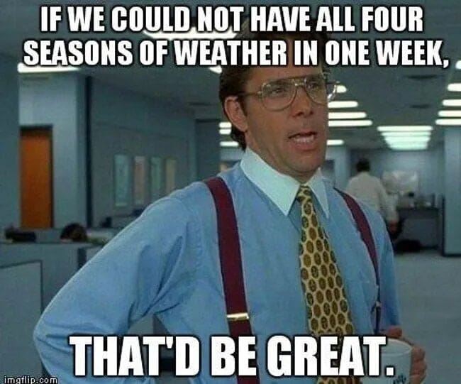 four seasons of weather in one week meme four seasons of weather in one week meme