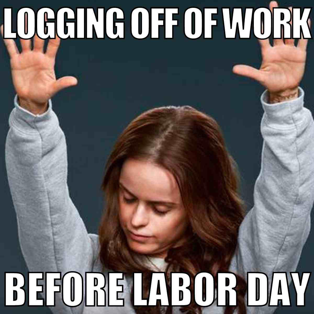 friday before labor day meme A woman in a grey sweatshirt raises her hands in a victorious gesture, with text saying 'LOGGING OFF OF WORK BEFORE LABOR DAY' invoking Friday celebration vibes. It's the kind of Friday meme that makes everyone wish they had her long weekend energy.