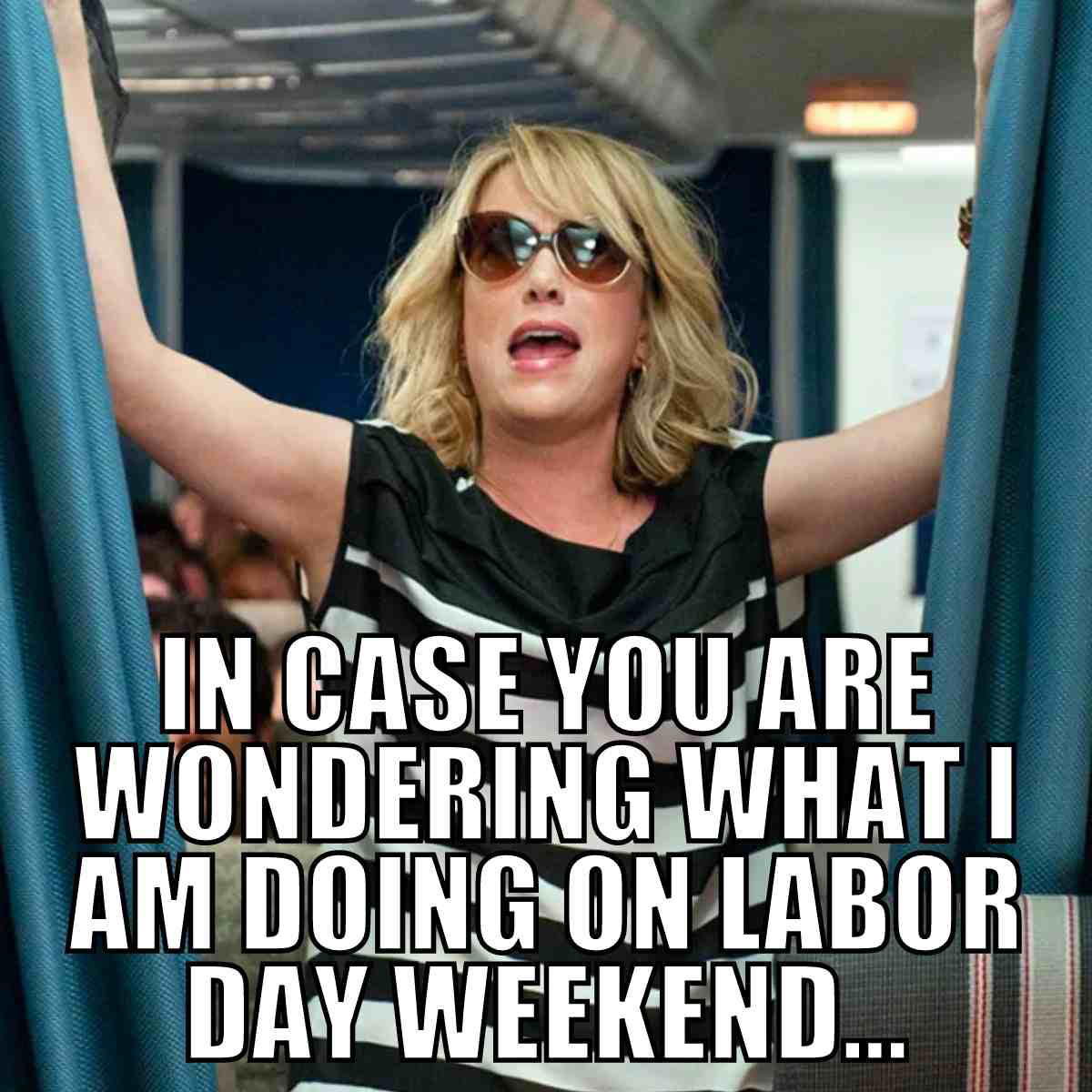 funny labor day weekend meme Humorous meme depicting a blonde woman in sunglasses on an airplane with text saying, 'In case you are wondering what I am doing on Labor Day weekend...' It's relatable weekend humor with a playful tone.