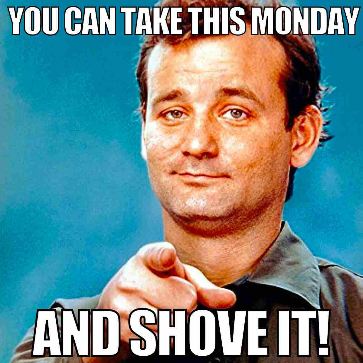funny meme monday Vintage meme featuring a man pointing at the camera with the text, 'You can take this Monday and shove it!' Perfectly capturing that Monday morning mood with a wink and a groan.