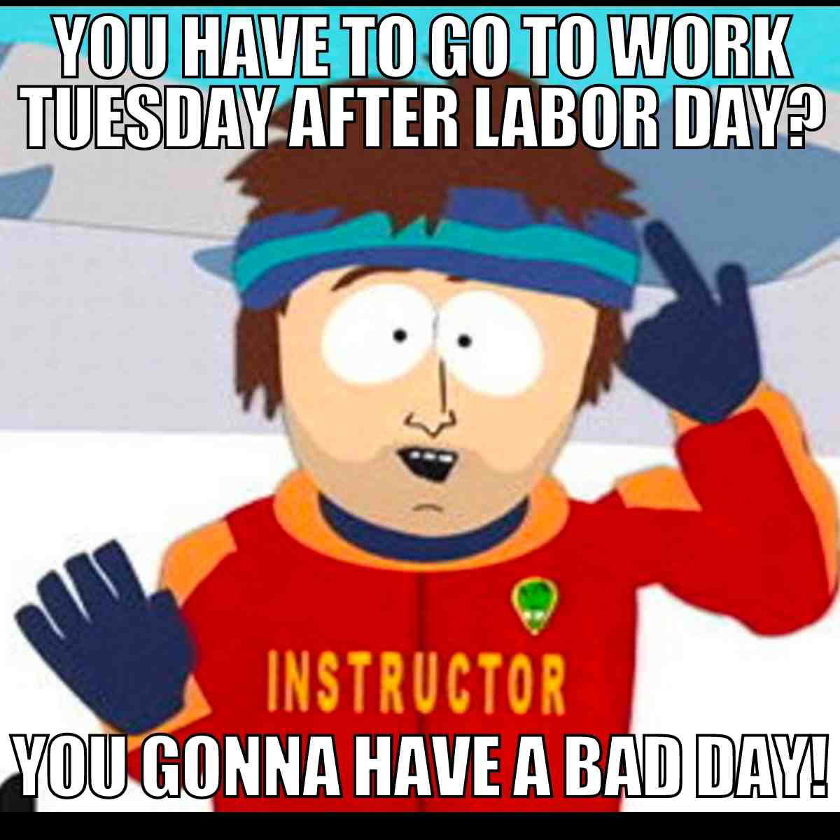 funny tuesday after labor day meme Animated meme featuring a skiing instructor asking if you work on a Tuesday after Labor Day, warning of a bad day ahead.