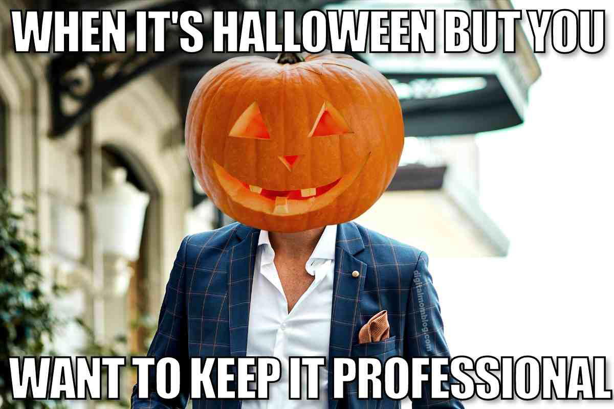 halloween work meme Meme of a person in a suit with a jacko'lantern head, captioned: 'When it's Halloween but you want to keep it professional.'