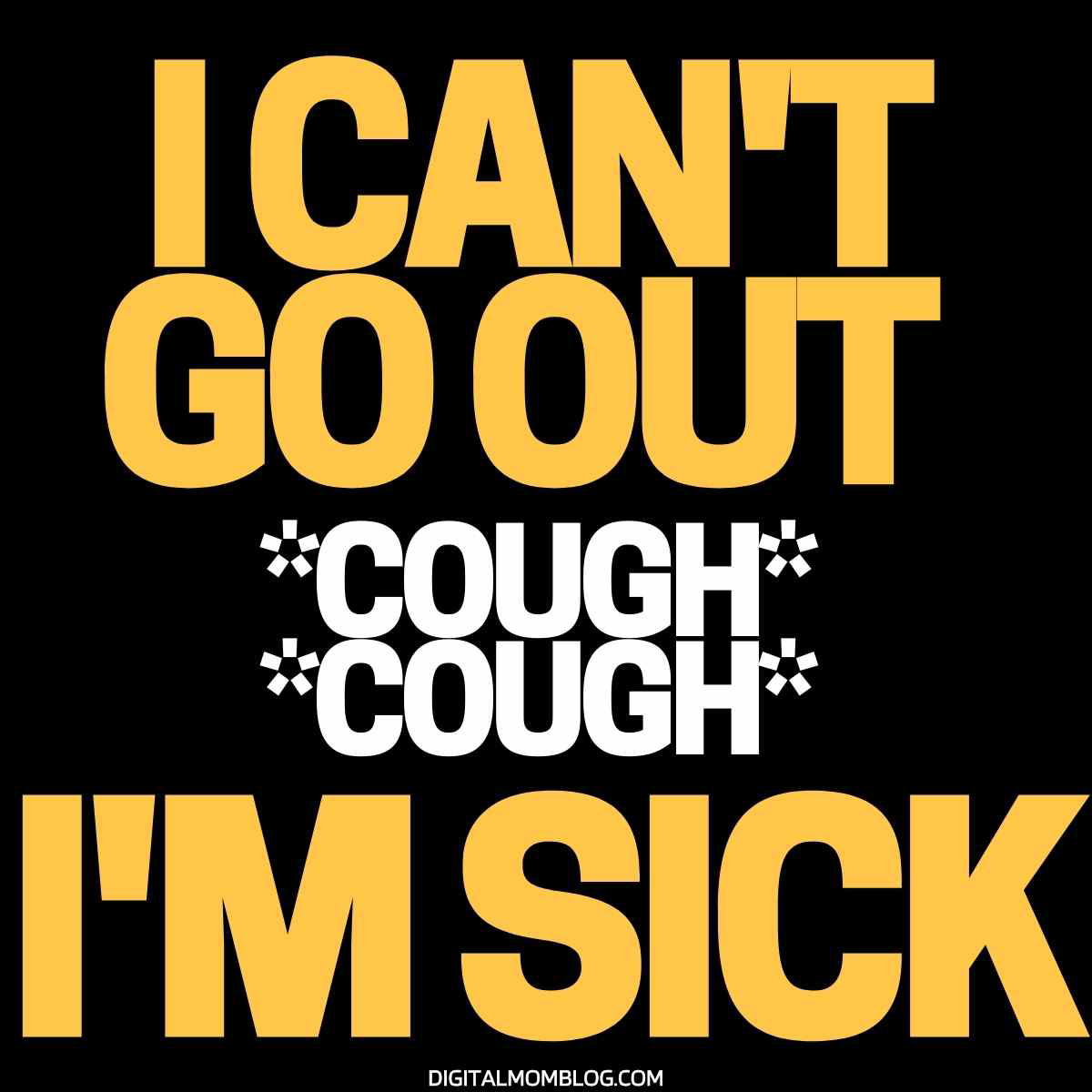i cant go out im sick meme mean girls Meme with bold yellow and white text saying, 'I CAN'T GO OUT *COUGH* *COUGH* I'M SICK,' humorously suggesting an excuse to stay home.