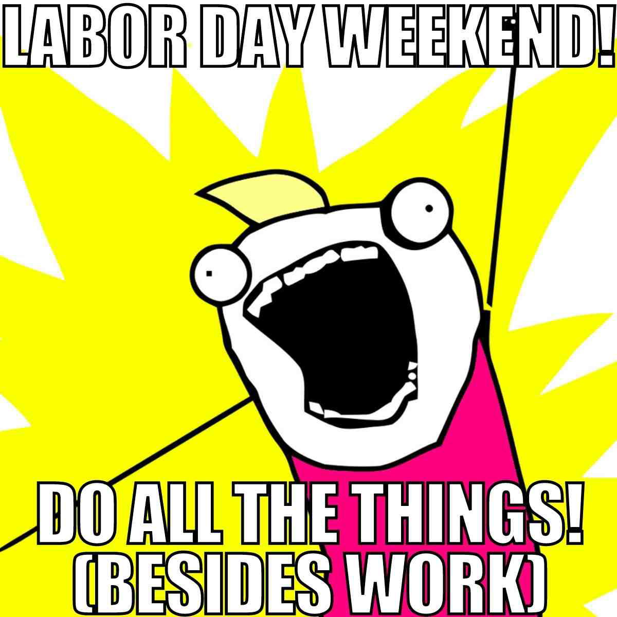 labor day weekend meme 2 Excited cartoon character yelling 'Labor Day Weekend! Do all the things! (Besides work),' capturing the humorous spirit of weekend memes.