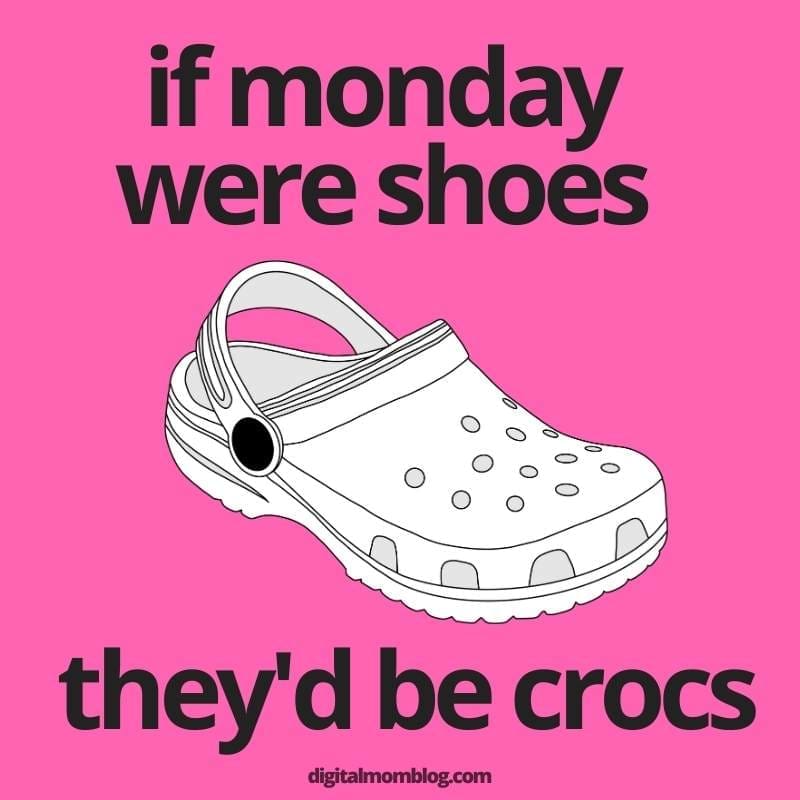 monday crocs meme Meme with the text 'if Monday were shoes they'd be Crocs' above an illustration of a Croc shoe, humorously suggesting Monday's reputation as unpopular as the shoe choice.