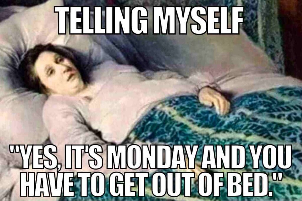 monday morning meme funny Monday meme featuring a Renaissancestyle painting of a person in bed with text saying, 'Telling myself: Yes, it's Monday and you have to get out of bed,' capturing Monday morning struggles humorously.