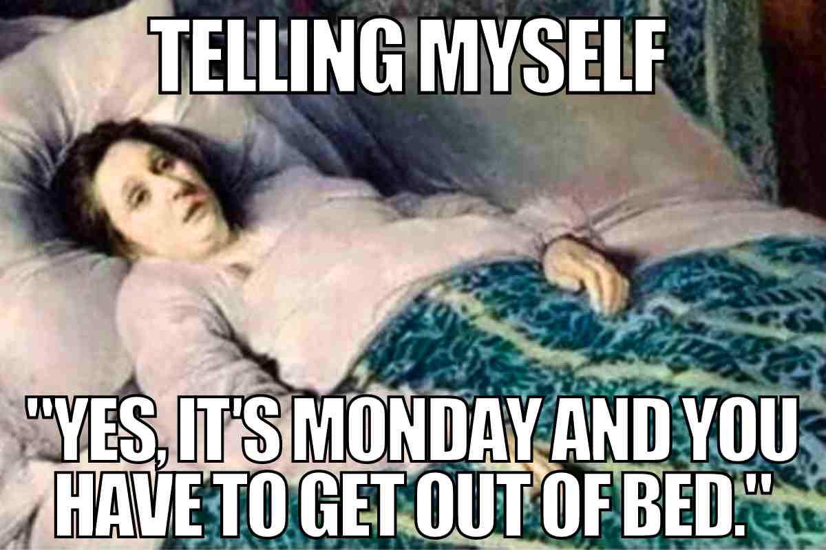 monday morning meme funny Monday meme featuring a Renaissance-style painting of a person in bed with text saying, 'Telling myself: Yes, it's Monday and you have to get out of bed,' capturing Monday morning struggles humorously.
