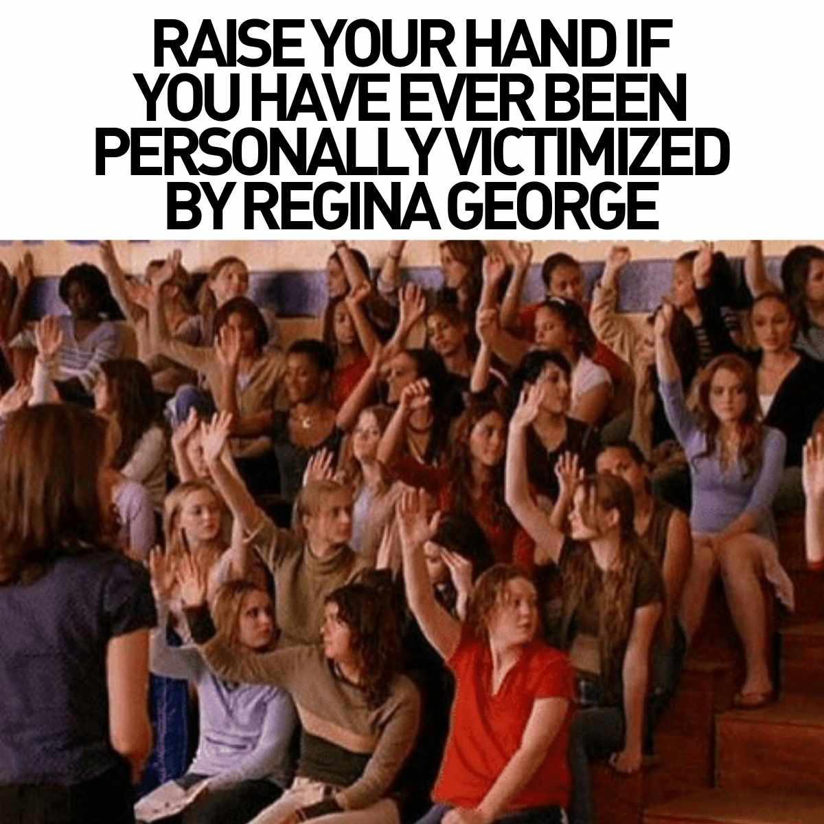 regina george meme raise your hand if you have ever been personally victimized regina george meme – raise your hand if you have ever been personally victimized