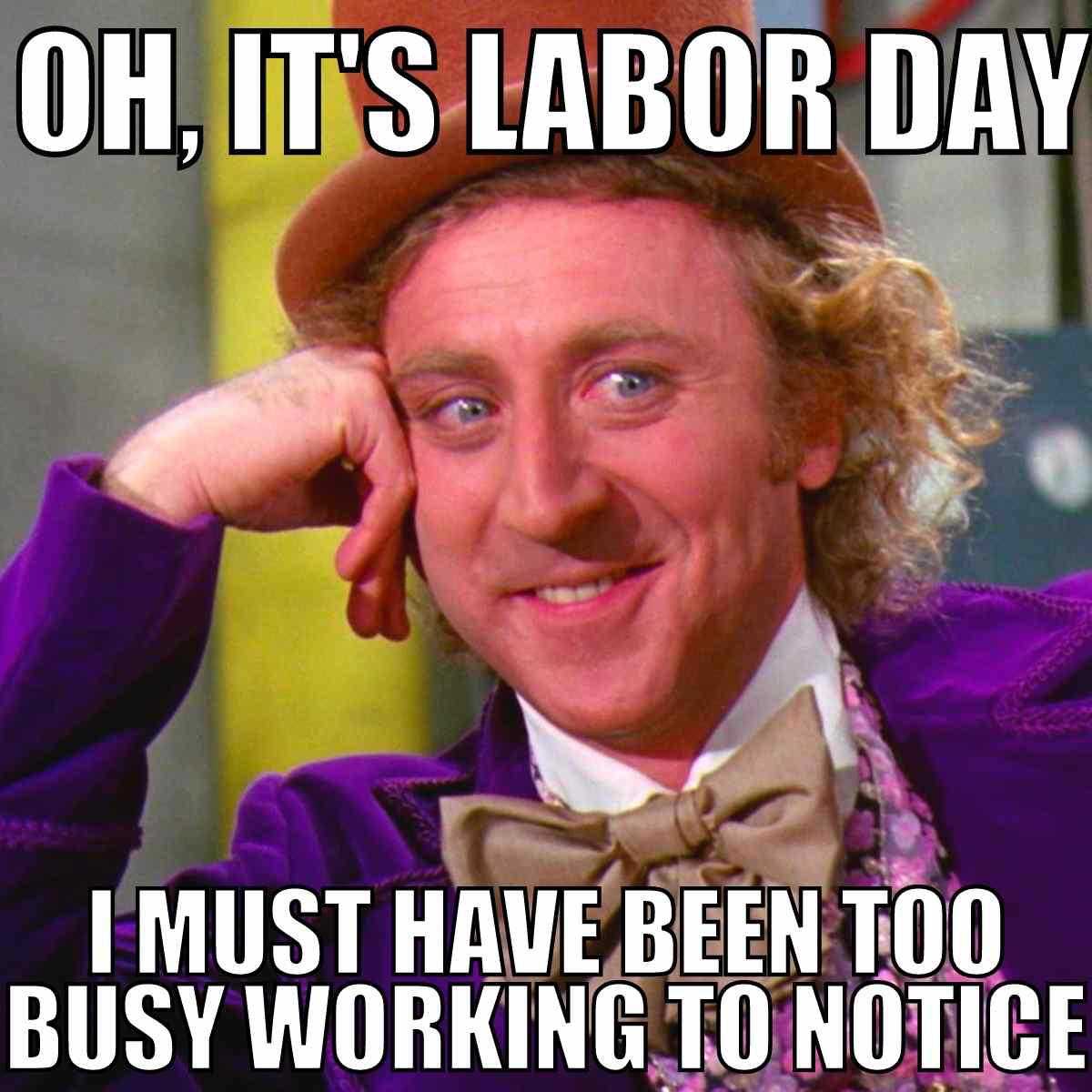 working on labor day meme Meme featuring a smirking man in a purple suit with text: 'Oh, it's Labor Day. I must have been too busy working to notice.' Perfect for those workaholism chuckles.