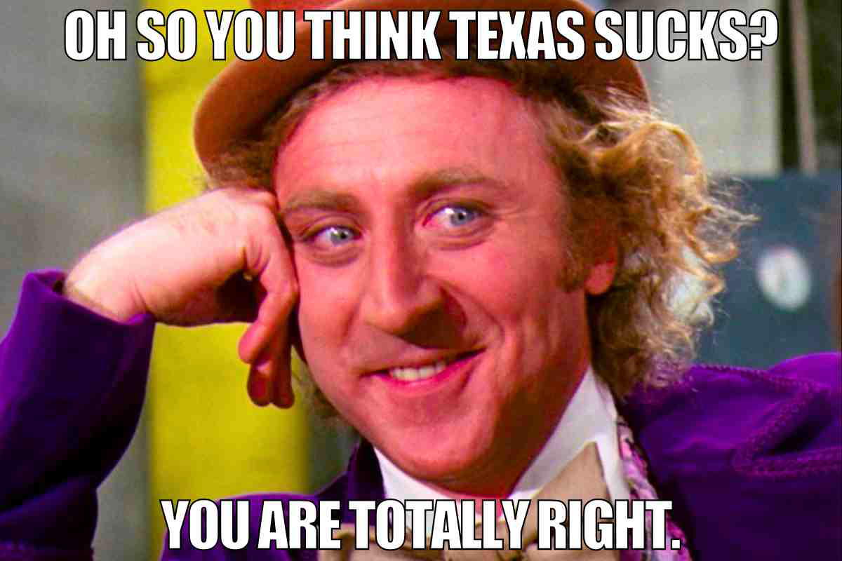anti texas meme Meme of a smirking character with text: 'Oh so you think Texas sucks? You are totally right.' - a playfully sarcastic twist on Texas humor.