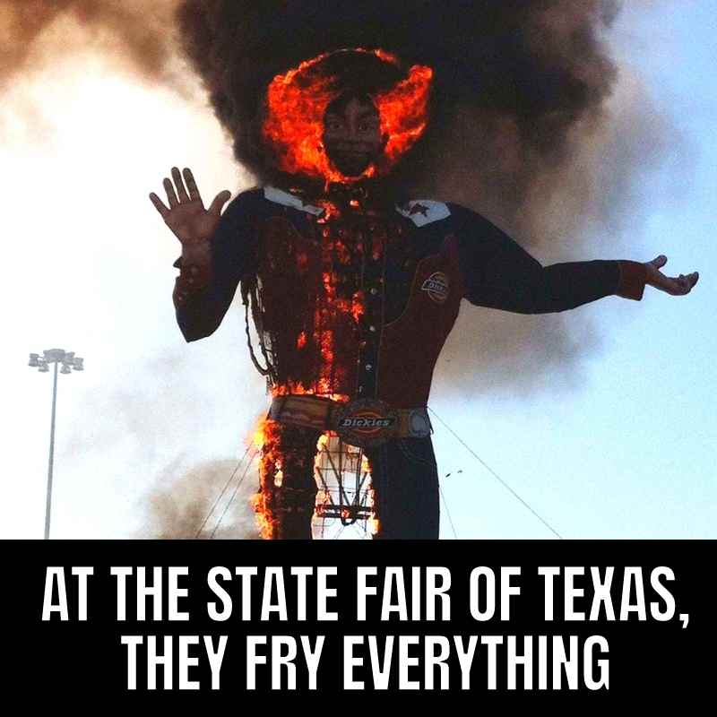 fbig tex meme state fair of texas fire Meme of a massive cowboy statue in Texas engulfed in flames with the caption, 'At the State Fair of Texas, they fry everything.'