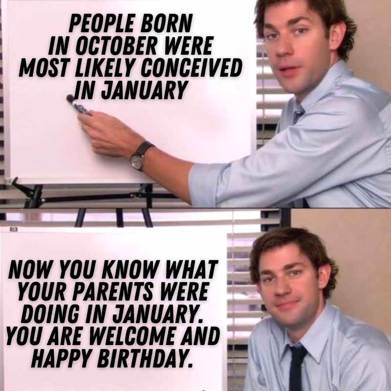 funny october birthday meme Meme with a man pointing to a whiteboard, saying people born in October were conceived in January, followed by a knowing smile, wishing you happy birthday in a hilarious way.