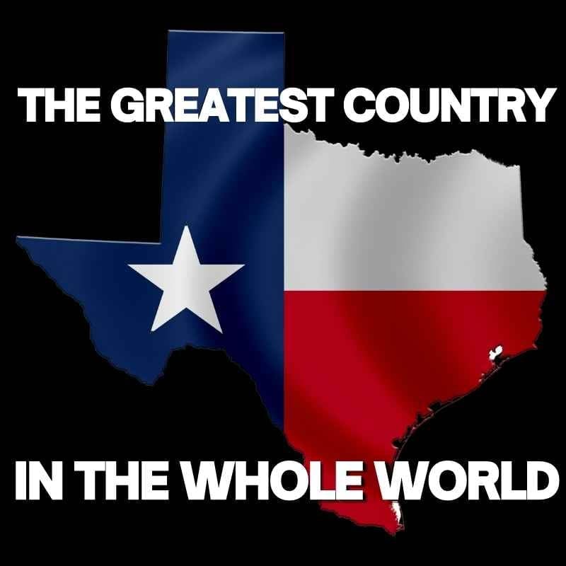 greatest country in the world meme Meme humorously declaring Texas as 'The Greatest Country in the Whole World,' featuring the Texas state shape with its flag design.