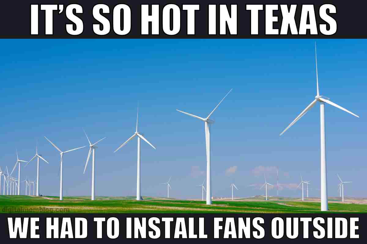 hot in texas meme Meme with wind turbines in a field and text saying 'It's so hot in Texas, we had to install fans outside,' poking fun at Texas heat.