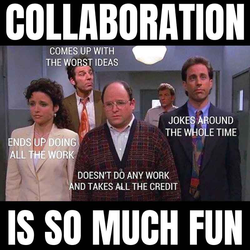 seinfeld collaboration meme teamwork Funny meme showing a group of four sullen coworkers in a hallway with captions describing typical work personalities like 'comes up with the worst ideas' and 'jokes around the whole time,' under a sarcastic banner reading 'Collaboration is so much fun.'
