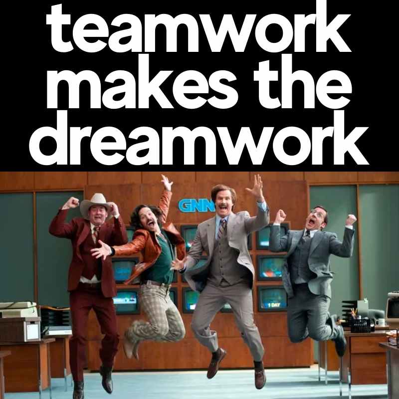 team work makes the dream work meme anchorman group Funny work meme showing enthusiastic people jumping with joy in an office, with the text 'teamwork makes the dreamwork' because nothing says team spirit like synchronized leaps.