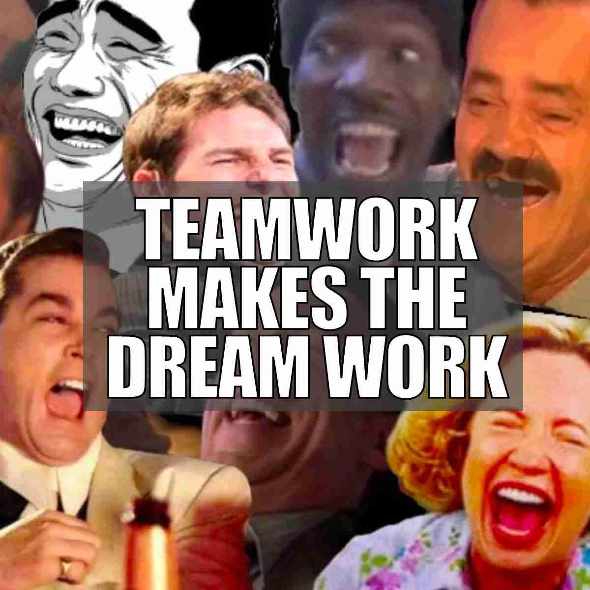 teamwork makes the dream work meme Hilarious work meme with various laughing faces and the caption "Teamwork makes the dream work," perfect for expressing those moments when the office chaos magically aligns.