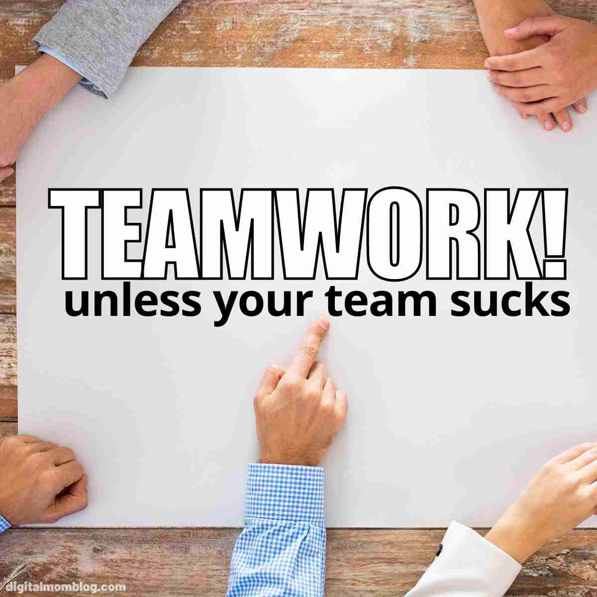 teamwork sucks meme Funny work meme showing hands around a table pointing at a sign saying, 'Teamwork! unless your team sucks,' highlighting the humor in workplace dynamics.