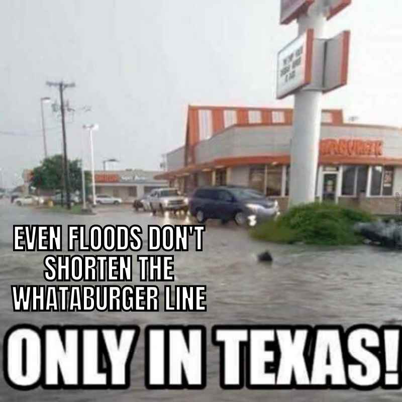 texas flood meme A flooded street with cars lined up at a Whataburger drive-thru; text humorously reads 'Even floods don't shorten the Whataburger line, only in Texas!' highlighting Texas resilience and fast food devotion.