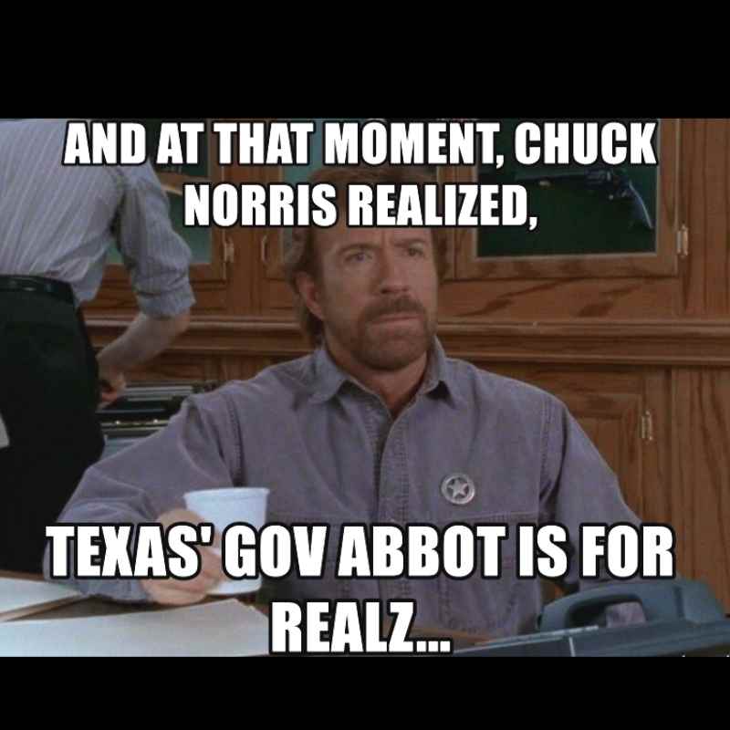 texas governor abbott meme Humorous Texas meme featuring Chuck Norris captioned "And at that moment, Chuck Norris realized, Texas' Gov Abbot is for realz..." emphasizing a comedic moment of surprise and admiration.