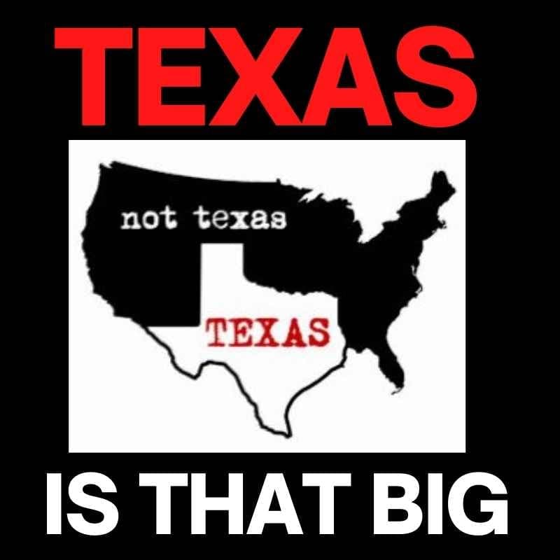 texas map meme Meme showing a map with Texas humorously labeled as the entire U.S. and everywhere else just 'not Texas,' with the bold statement 'Texas IS THAT BIG.'