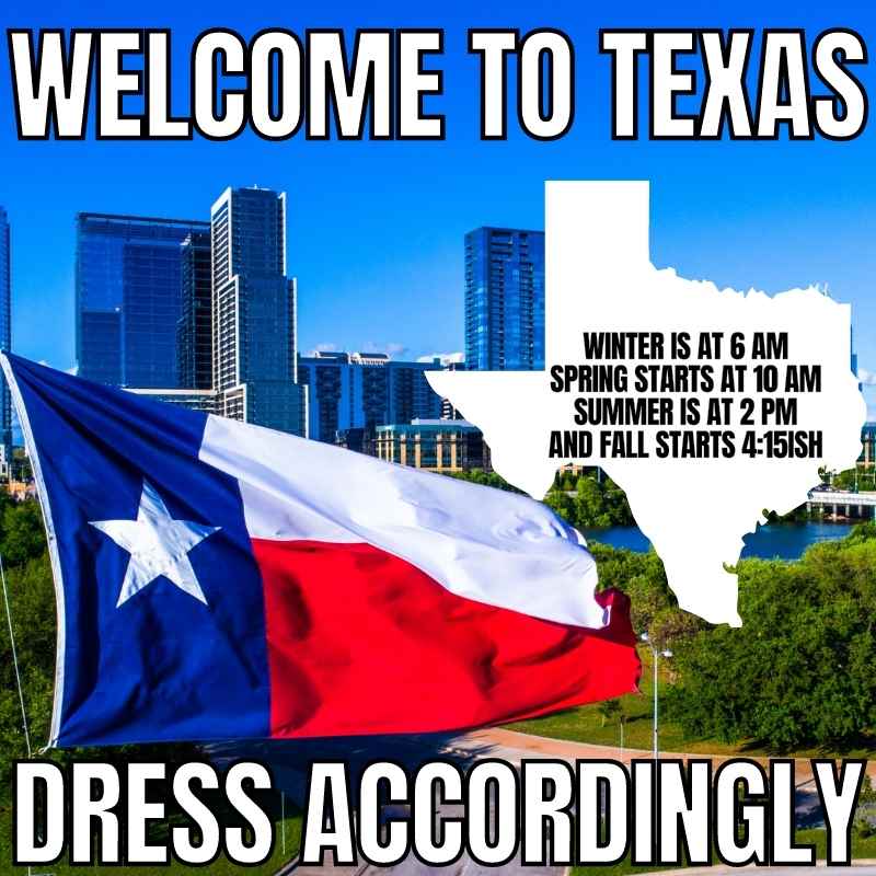 texas seasons meme Texas meme humorously showing the Texas flag in front of a cityscape with playful text saying, 'Welcome to Texas, dress accordingly,' detailing the rapid seasonal changes throughout the day.