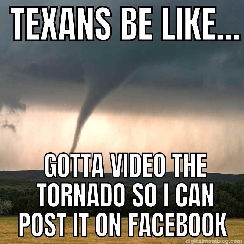 texas tornado meme Meme of a tornado in Texas with text saying 'Texans be like... Gotta video the tornado so I can post it on Facebook,' humorously highlighting Texans' laid-back attitude toward severe weather.