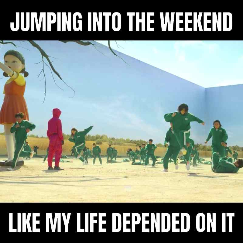 weekend meme squid game A meme showing people in green jumpsuits running frantically outside, with the text 'JUMPING INTO THE WEEKEND LIKE MY LIFE DEPENDED ON IT' at the top and bottom, humorously capturing the desperate excitement of starting the weekend.