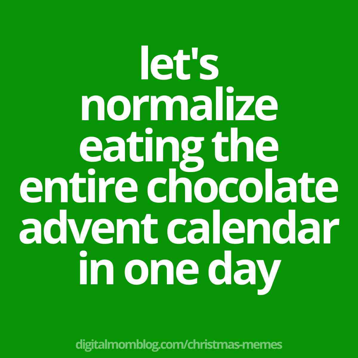 advent calendar meme lets normalize eating the entire chocolate advent calendar in one day
