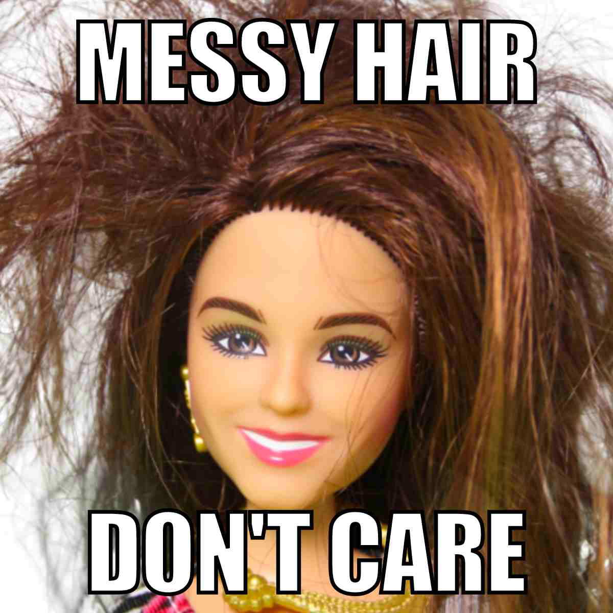 barbie meme messy hair messy hair dont care