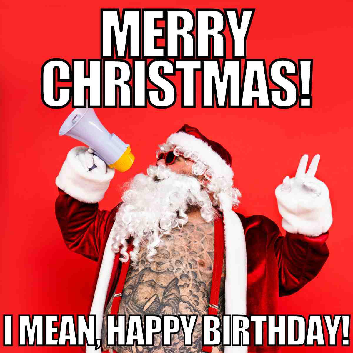 christmas birthday meme funny Meme of a tattooed Santa holding a megaphone, saying 'Merry Christmas! I mean, Happy Birthday!' while making a peace sign, blending holiday cheer with birthday humor.