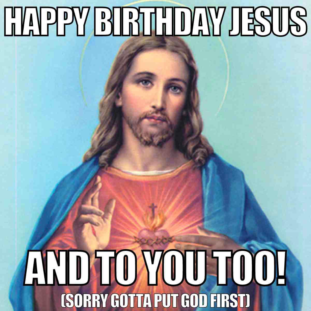 christmas birthday meme Meme of Jesus with the text 'Happy Birthday Jesus and to you too! (Sorry gotta put God first),' blending humor with holiday cheer.