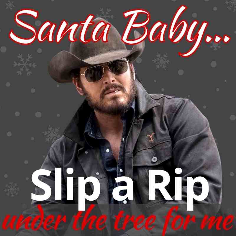 yellowstone christmas meme Meme featuring a rugged cowboy with sunglasses and a hat, text reads 'Santa Baby, Slip a Rip under the tree for me,' adding a Yellowstone twist to holiday humor.