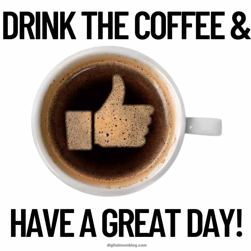 coffee great day meme Meme image of a cup of coffee with a thumbsup symbol in the foam, captioned 'Drink the coffee & have a great day!' emphasizing the power of caffeine and positivity.