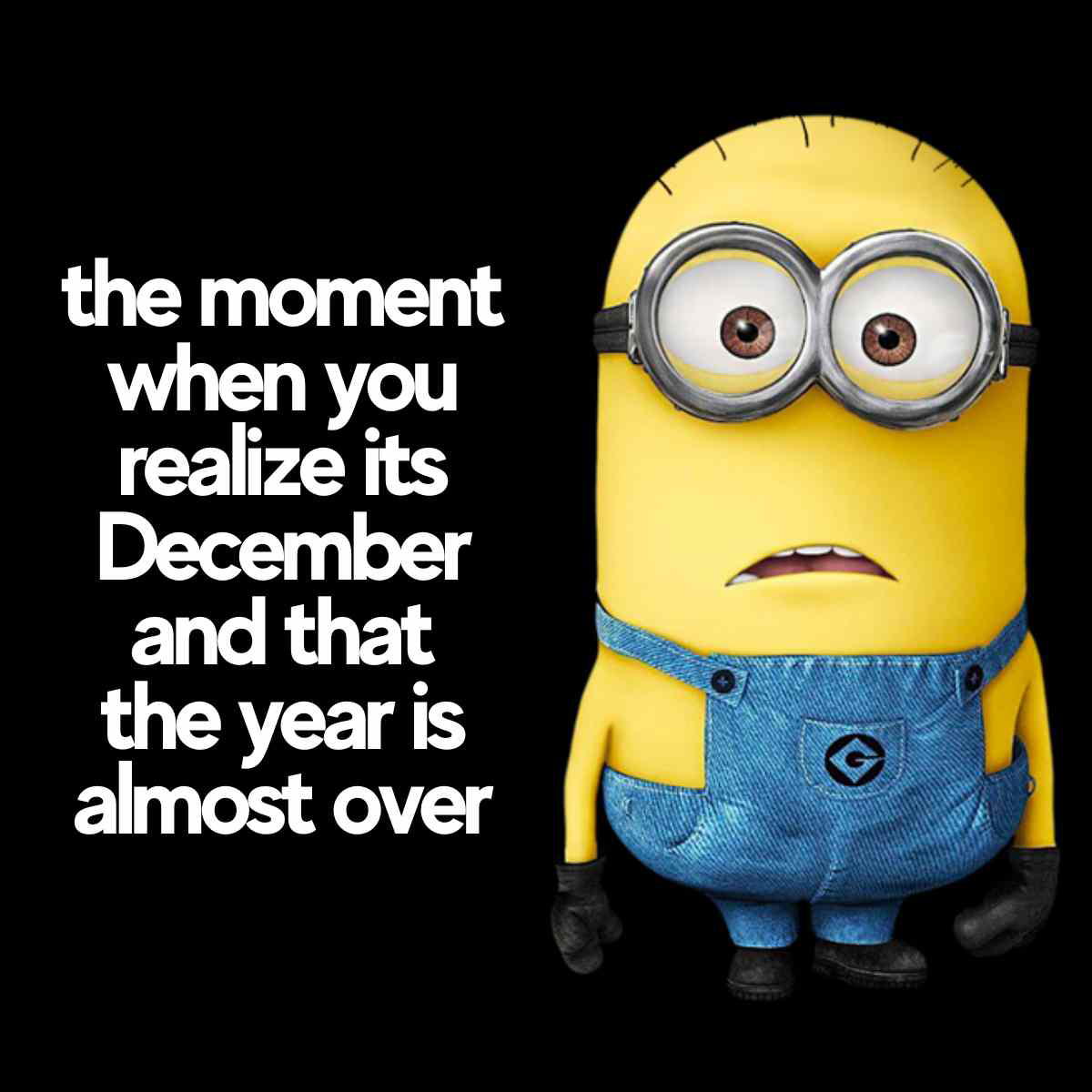 minion december meme Minion meme humorously capturing the look of surprise when realizing it's December and the year is almost over.