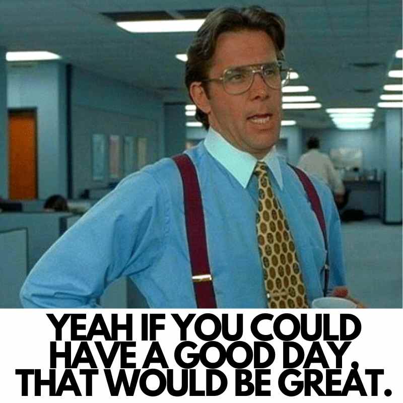 office space yeah if you could have a good day work meme Meme of a man wearing glasses and suspenders in an office, saying, "Yeah, if you could have a good day, that would be great," capturing peak workplace sarcasm often found in office humor memes.